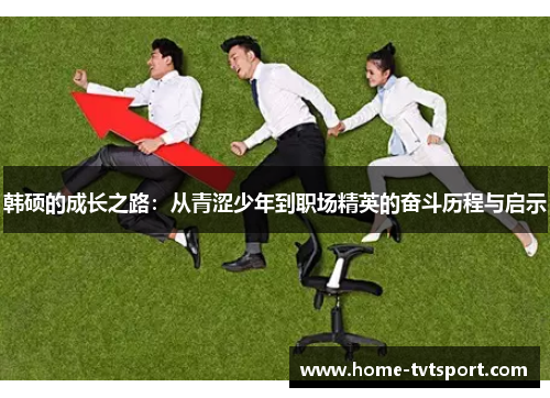 韩硕的成长之路：从青涩少年到职场精英的奋斗历程与启示